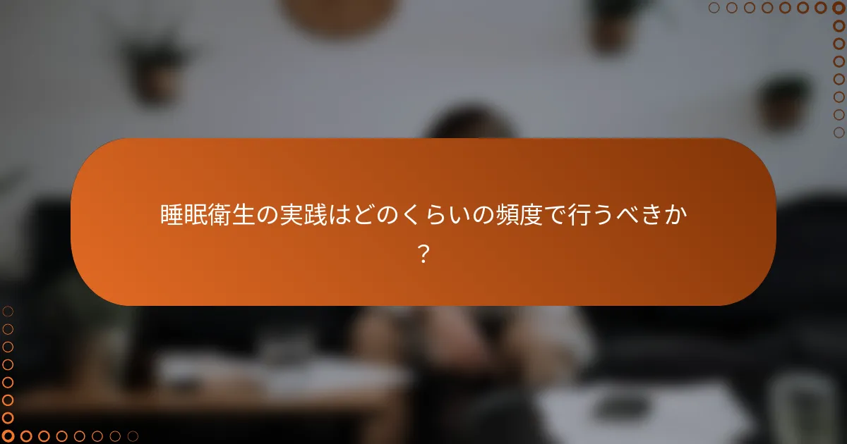 睡眠衛生の実践はどのくらいの頻度で行うべきか?